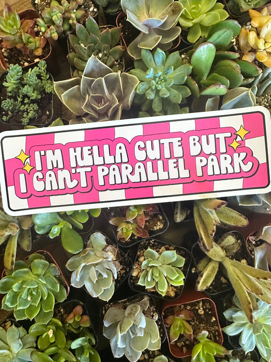 IM HELLA CUTE BUT CANT PARK BUMPER STICKER